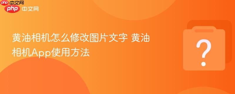 黄油相机怎么修改图片文字 黄油相机app使用方法